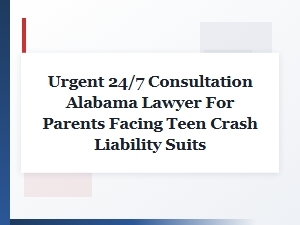 Urgent 24/7 Alabama Lawyer for Teen Crash Liability